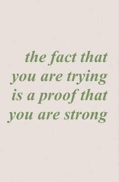 a quote that reads, the fact that you are trying is proof that you are strong