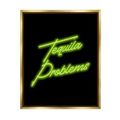 a neon sign that says tequila problems on it's black and gold frame with the words tequila problems written in green