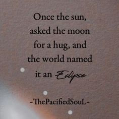 a quote on the back of a wall that says, once the sun, asked the moon for a hug, and the world named it an eclipse