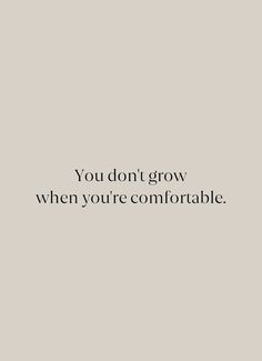 the words you don't grow when you're comfortable