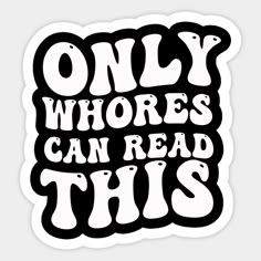 Only Whores Can Read This -- Choose from our vast selection of stickers to match with your favorite design to make the perfect customized sticker/decal. Perfect to put on water bottles, laptops, hard hats, and car windows. Everything from favorite TV show stickers to funny stickers. For men, women, boys, and girls. Funny Car Decals For Women, Welding Helmet Stickers, Sick Stickers, Car Decals For Women, Rapper 50 Cent, Funny Shirt Ideas, Decals For Women, Cricut Quotes, Funny Car Decals