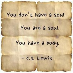 a piece of paper with the words you don't have a soul you are a soul you have a body - c s lewis