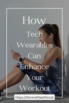 a woman sitting on the floor with headphones in her ears and text overlay reads how tech wearables can enhance your workout