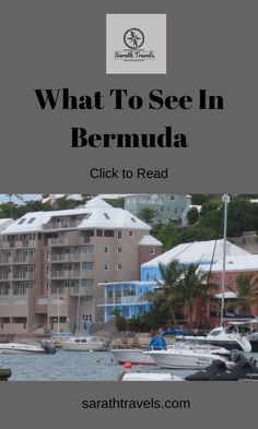 boats are docked in the water next to some buildings and text that reads what to see in bermuda click to read