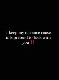 i keep my distance cause m's pretend to f k with you text on black background