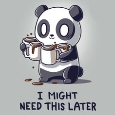 a panda bear holding two mugs with the words i might need this later