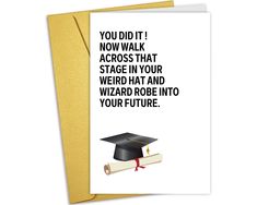 a graduation card with the words you did it not walk across that stage in your weird hat and wizard robe into your future