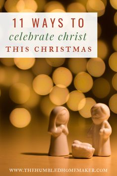 two small figurines with the words 11 ways to celebrate christ this christmas