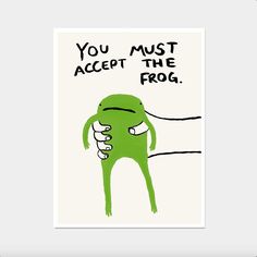 a green frog with the words you must accept the frog