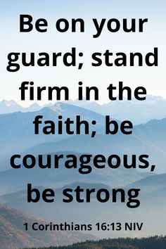 "Be on your guard, stand firm in the faith; be courageous, be strong." 1 Corinthians 16:13 NIV Be Courageous Quotes Bible, Powerful Bible Verses Strength, Bible Verses For Strength And Courage, Bible Verse About Strength And Courage, Women Devotional, Strong Faith