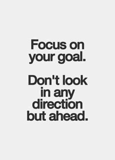 a quote that says focus on your goal don't look in any direction but ahead