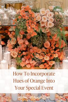 an arrangement of flowers and candles on a table with the words how to incorporated hues of orange into your special event