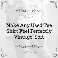 a woman in white shirt with the words make any used tee shirt feel perfectly vintage - soft