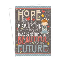 a greeting card with the words hope, pick up the pieces of the past and make something beautiful for the future