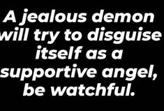 a black and white photo with the words, a jeallous demon will try to discuss itself as a supportive angel, be watchful