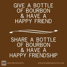 the words give a bottle of bourbon and have a happy friend