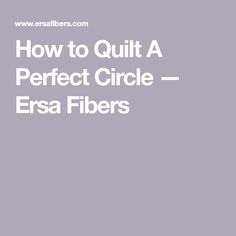 the words how to quilt a perfect circle - ersa fibers on a gray background