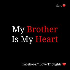 a black background with the words, my brother is my heart and facebook love thoughts