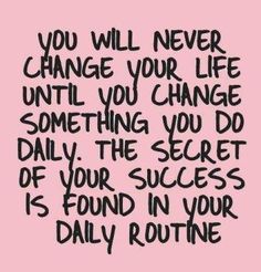 a quote that says you will never change your life until you change something you do daily