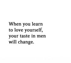 an image with the words when you learn to love yourself, your taste in men will change