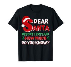 PRICES MAY VARY. 2024 Funny Christmas Shirts for Kids, Adults, Boys, Girls, Men, Women. "Dear Santa Before I Explain How Much Do You Know?" T-Shirt is a humorous tee and a perfect group family present for the whole family at Christmas, and can be Christmas pajama top. New funny Christmas tee shirt is sure to be Santa's favorite, and adored by the whole family as a matching Christmas pajama top set or for individuals. Perfect as a present or wear to a Christmas party or Christmas morning pictures Funny Christmas Shirts For Kids, Christmas Shirts For Boys, Adult Christmas Pajamas, Dear Santa I Can Explain, Santa I Can Explain, Christmas Pajamas Kids, I Can Explain, Christmas Tee Shirts, Christmas Shirts For Kids