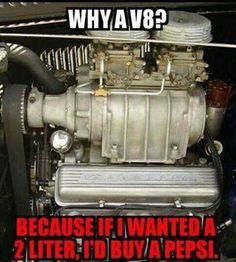 an engine with the words why a v8? because if i wanted a 2 liter, d buy a pepsi