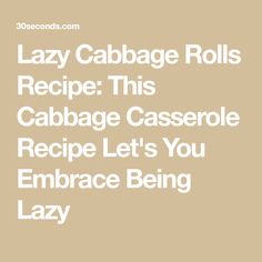 lazy cabbage rolls recipe this cabbage casserole recipe let's you embrace being lazy