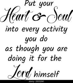 a handwritten quote with the words put your heart and soul into every activity you do as though you are doing it for the lord himself