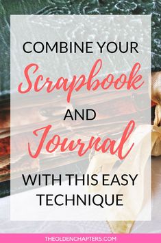 the text reads combine your scrapbook and journal with this easy technique