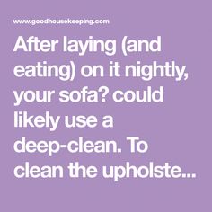 the words after laying and eating on it nightly, your sofa could likely use a deep - clean to clean the upholster