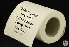 a roll of toilet paper with the words make your life like toilet paper long and useful