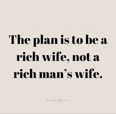 the plan is to be a rich wife, not a rich man's wife