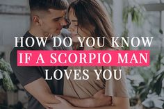 a couple embracing each other with the text how do you know if a scorpio man loves you?