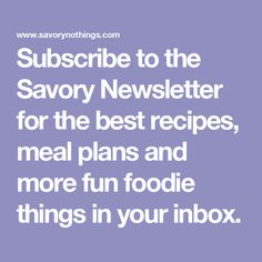 the words subscibe to the savory news letter for the best recipes, meal plans and more fun foodie things in your in your inbox