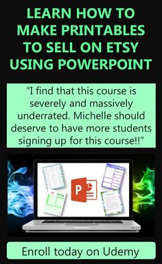 Learn how to make printables to sell on Etsy using Microsoft Powerpoint!

I have been selling printables on Etsy for a little over a year and I make a few hundred dollars a month with just a few hours of work each week!

Now I teach people how to do this too! I use Microsoft Powerpoint which is a program many people already have on their computer!

Enroll today in Powerpoint Printables and start making money online by selling all kinds of printables on Etsy! Printables To Sell On Etsy, Printables To Sell