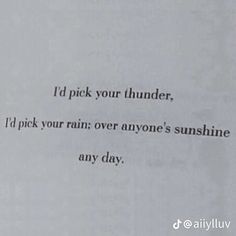 an open book with the words i'd pick your thunder, i'd pick your rain over anyone's sunshine any day