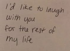 a piece of paper with writing on it that says i'd like to laugh with you for the rest of my life