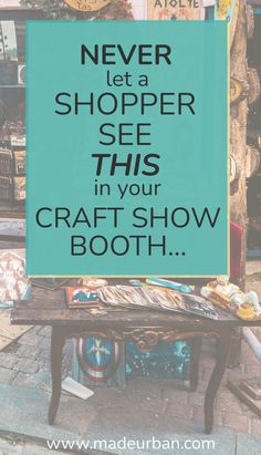 a sign that says never let a shopper see this in your craft show booth