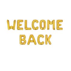 the words welcome back written in gold foil