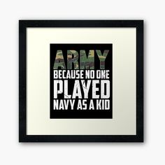 the words army because no one played navy as a kid framed art print