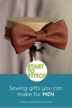 a bow tie that is on top of a wooden stand with the words, start to stitch sewing gifts you can make for men