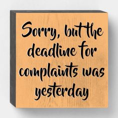 a wooden sign that says sorry, but the deadline for complaints was yesterday