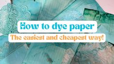 a pile of paper with the words how to dye paper on it in blue and green