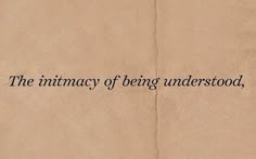 a piece of paper with the words, the intimacy of being understood