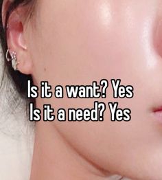 a woman's face with the words is it a want? yes is it a need? yes