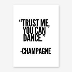 a black and white poster with the words trust me you can dance champagne on it