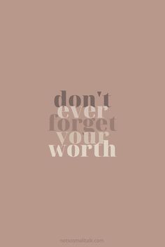 the words don't ever forget you worth are shown in white and grey on a beige