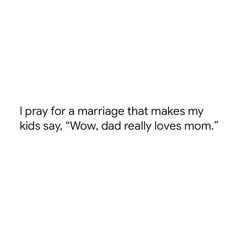 a white background with the words pray for a marriage that makes my kids say wow, dad really loves mom