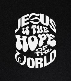 the words jesus is the hope of the world are in white on a black background