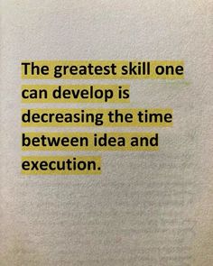 the greatest skill one can develop is increasing the time between idea and executive